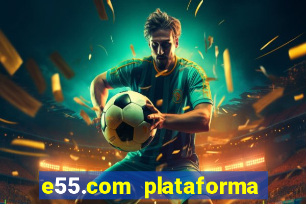 e55.com plataforma de jogos